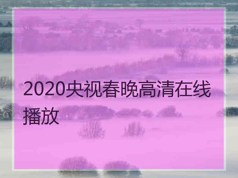 2020央视春晚高清在线播放