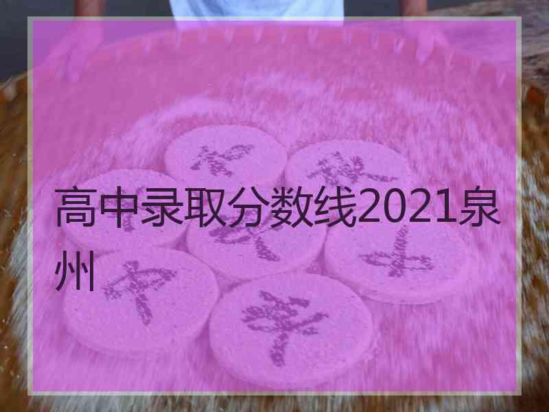 高中录取分数线2021泉州