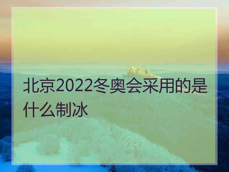 北京2022冬奥会采用的是什么制冰