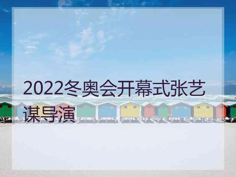 2022冬奥会开幕式张艺谋导演