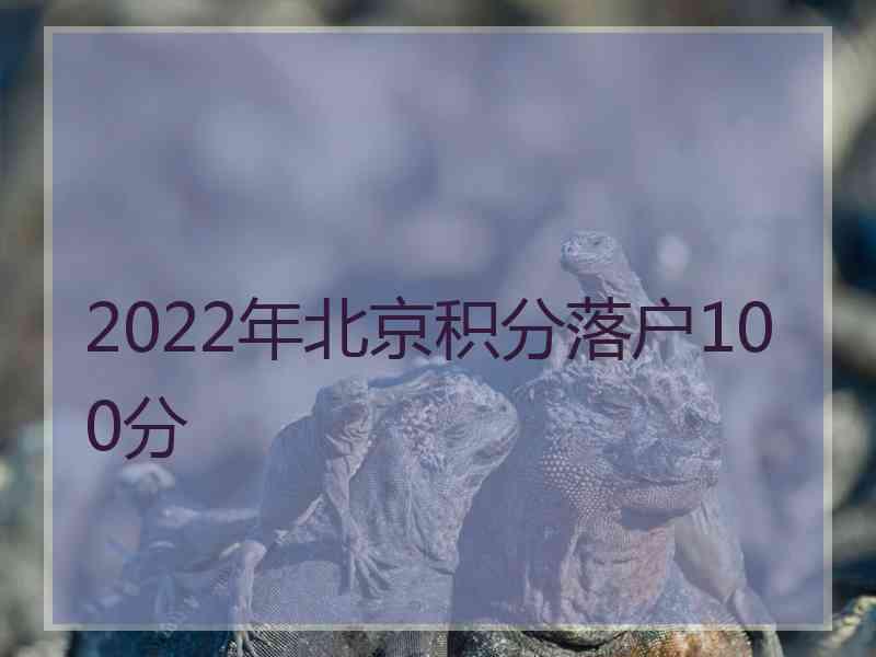 2022年北京积分落户100分