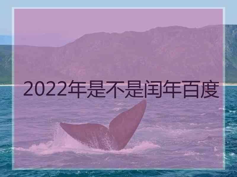 2022年是不是闰年百度