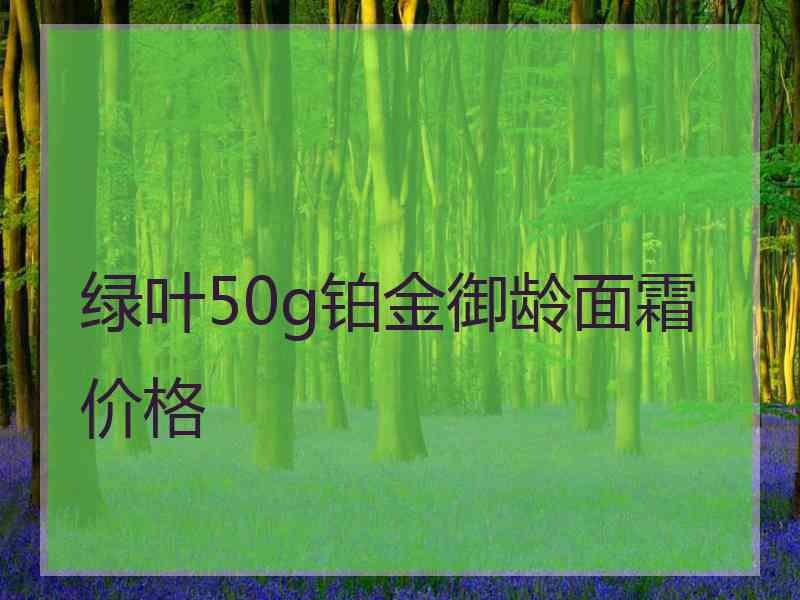 绿叶50g铂金御龄面霜价格