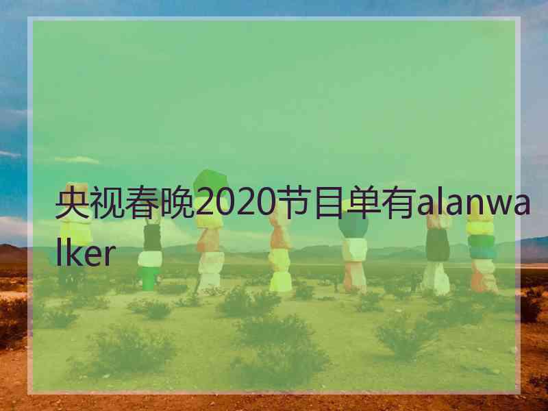 央视春晚2020节目单有alanwalker