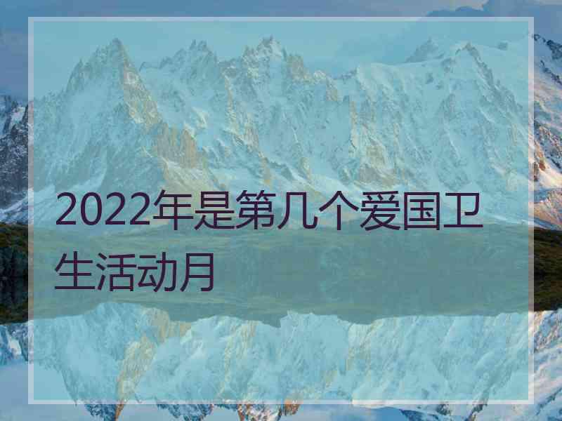 2022年是第几个爱国卫生活动月