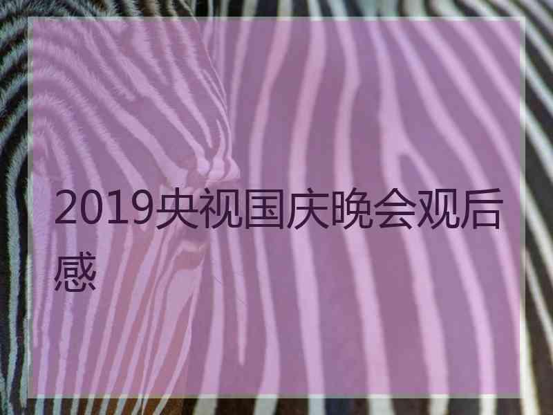 2019央视国庆晚会观后感