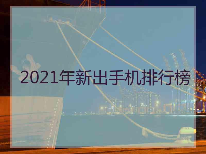 2021年新出手机排行榜