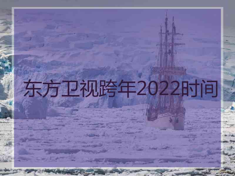 东方卫视跨年2022时间