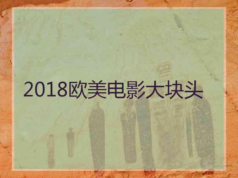 2018欧美电影大块头