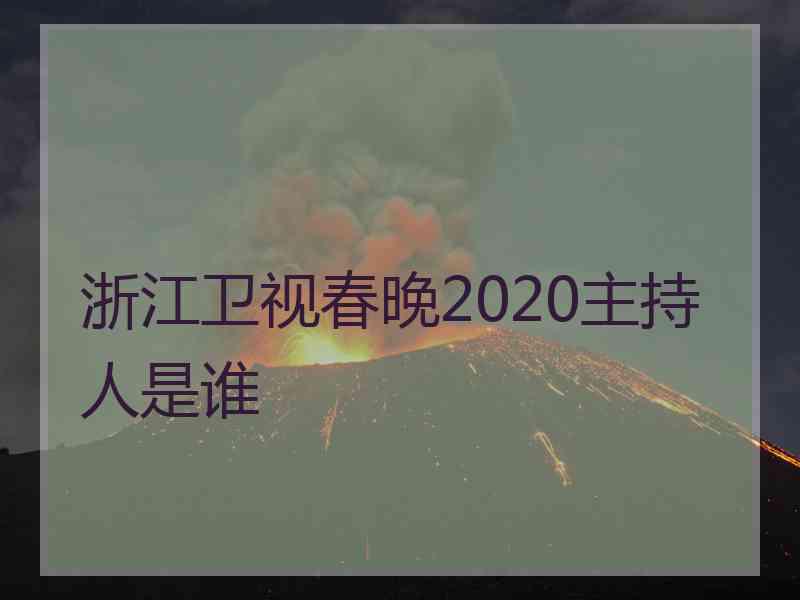 浙江卫视春晚2020主持人是谁