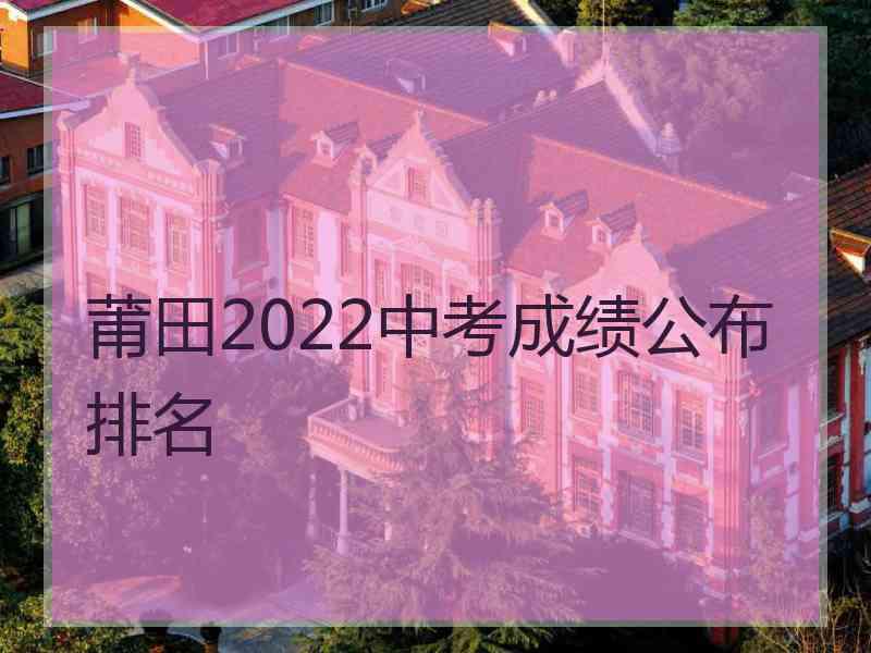 莆田2022中考成绩公布排名