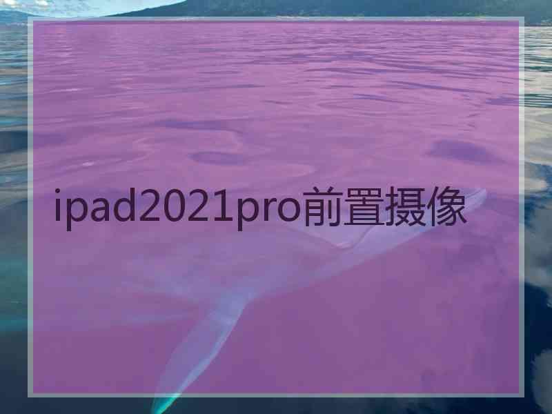 ipad2021pro前置摄像