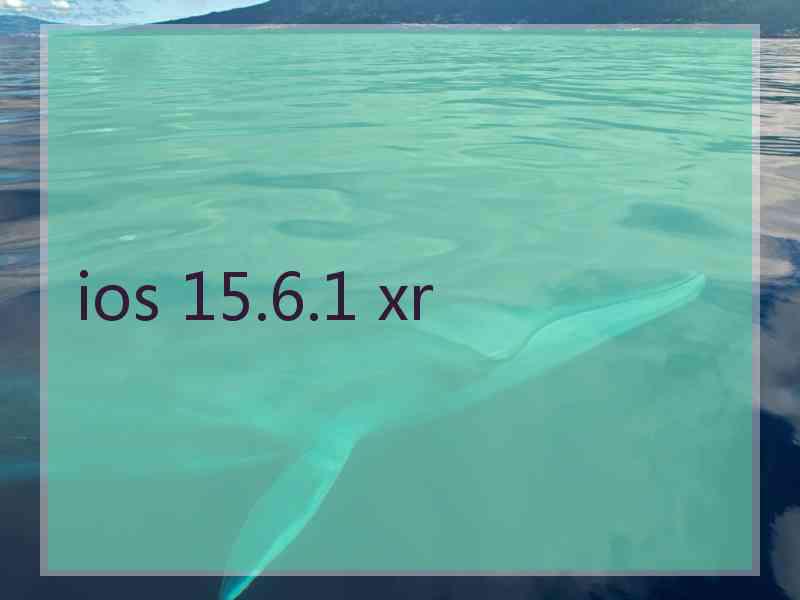 ios 15.6.1 xr