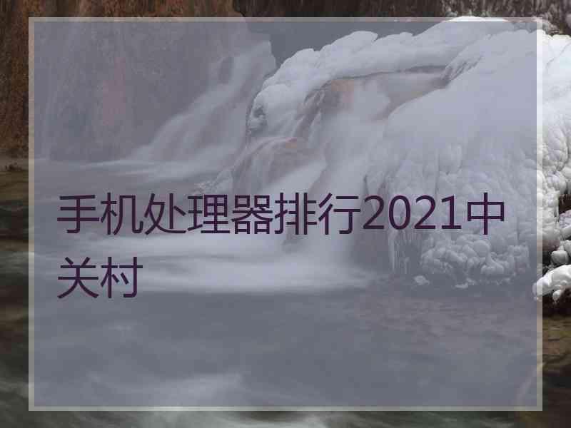 手机处理器排行2021中关村