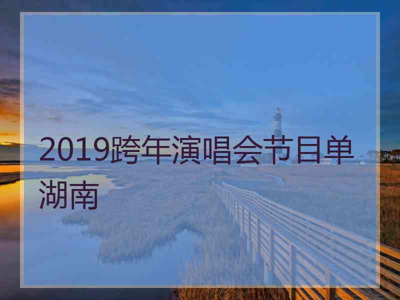 2019跨年演唱会节目单湖南