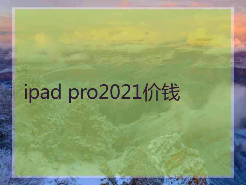 ipad pro2021价钱