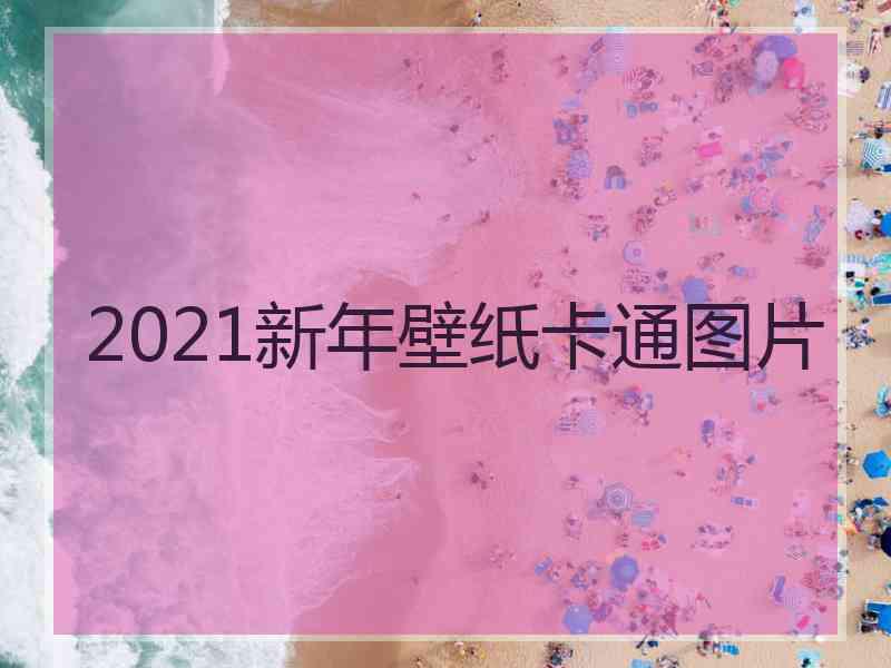 2021新年壁纸卡通图片