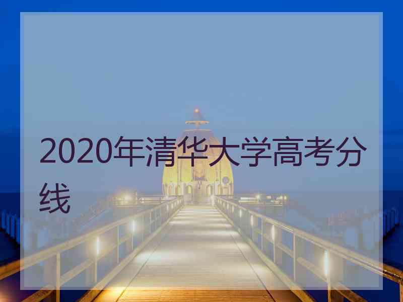 2020年清华大学高考分线