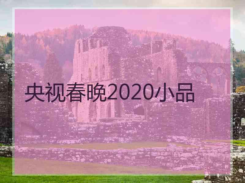 央视春晚2020小品