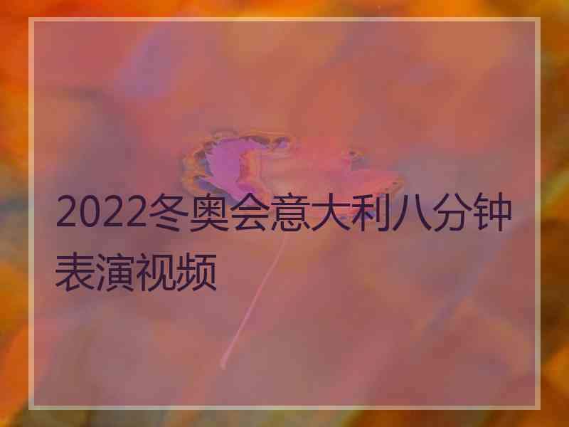 2022冬奥会意大利八分钟表演视频