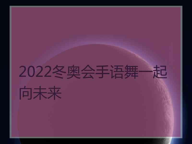 2022冬奥会手语舞一起向未来