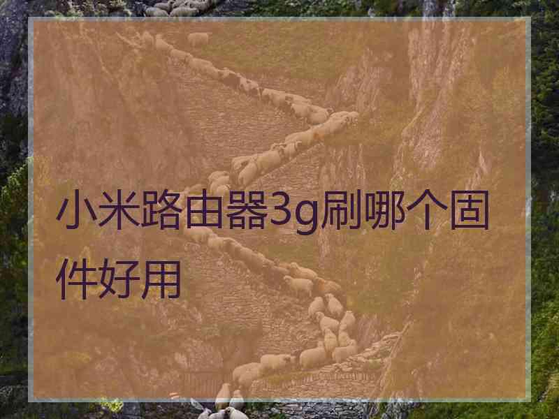 小米路由器3g刷哪个固件好用