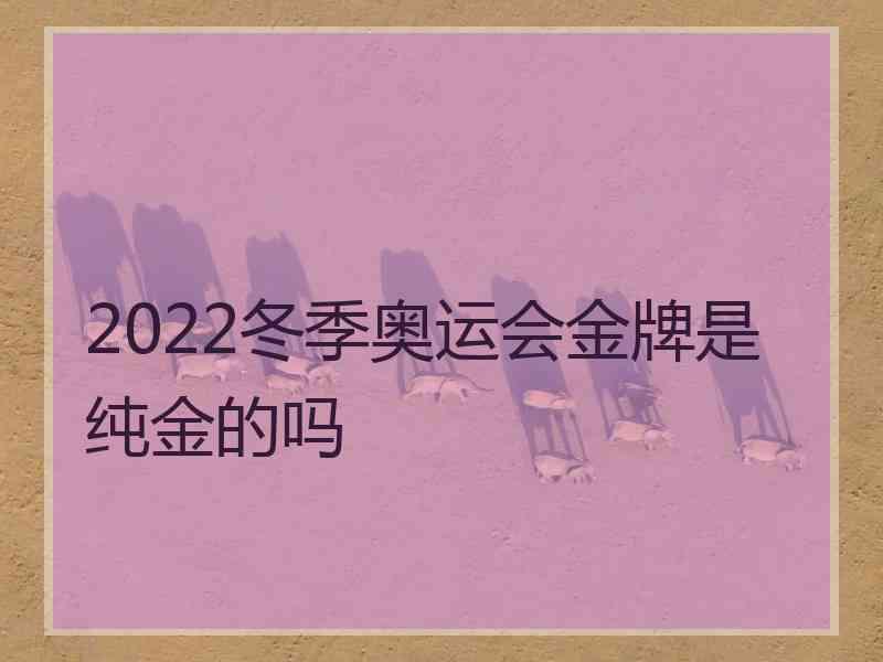 2022冬季奥运会金牌是纯金的吗