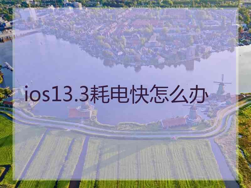 ios13.3耗电快怎么办