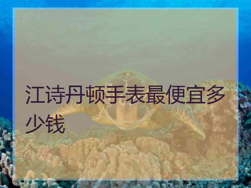 江诗丹顿手表最便宜多少钱