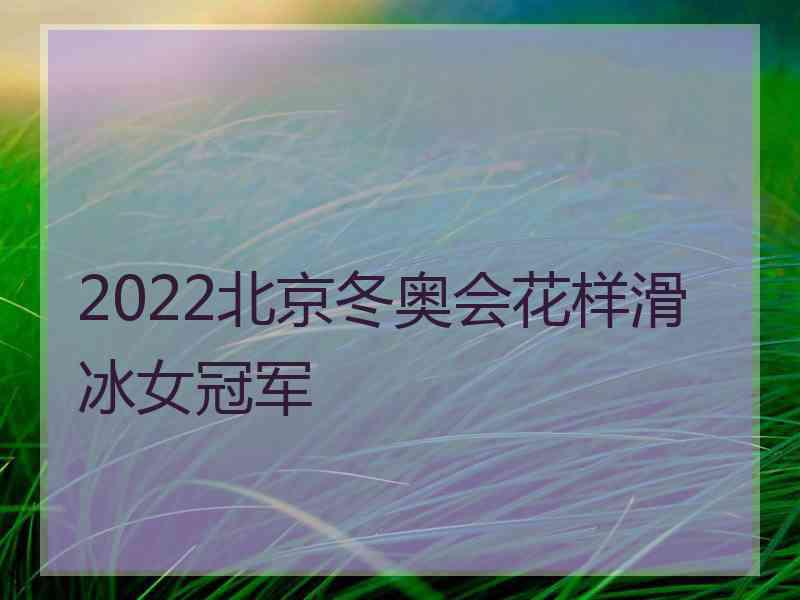 2022北京冬奥会花样滑冰女冠军