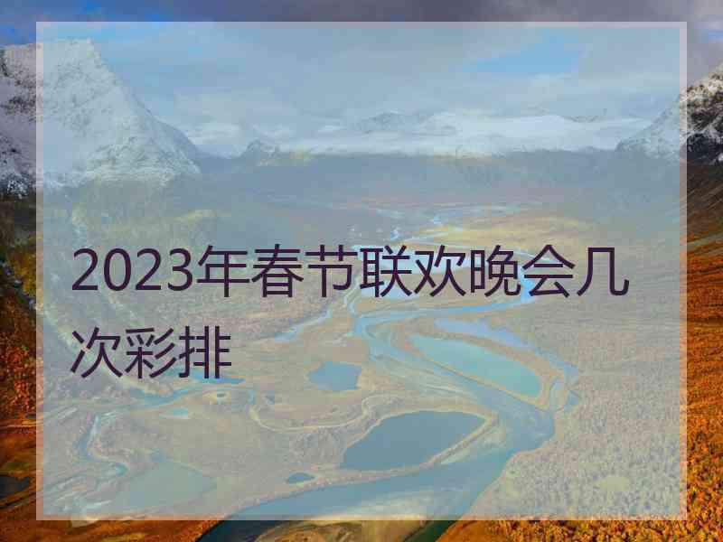 2023年春节联欢晚会几次彩排