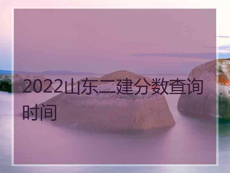 2022山东二建分数查询时间