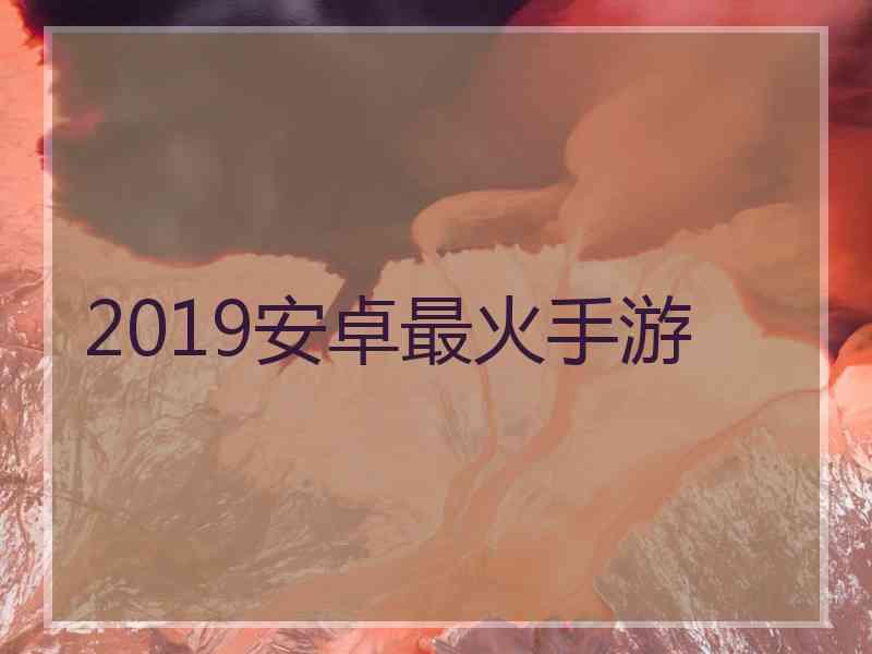 2019安卓最火手游