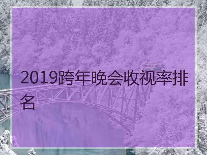 2019跨年晚会收视率排名