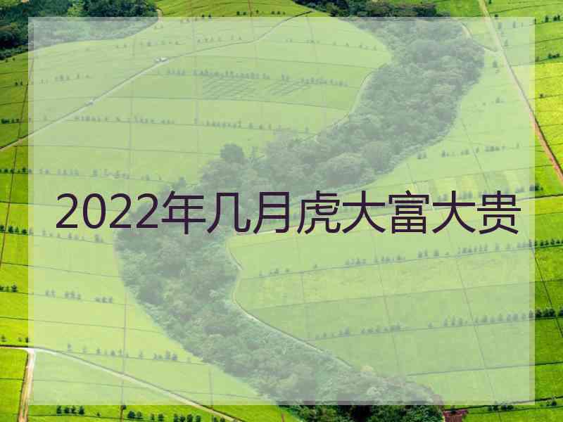 2022年几月虎大富大贵