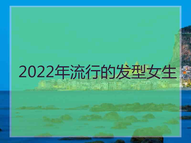 2022年流行的发型女生