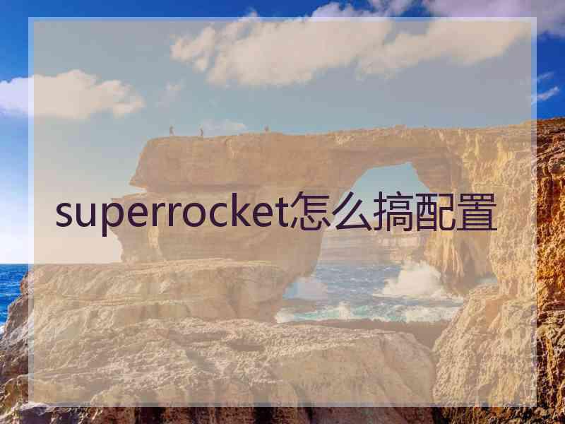 superrocket怎么搞配置