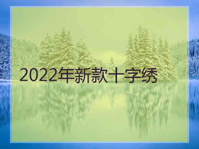 2022年新款十字绣