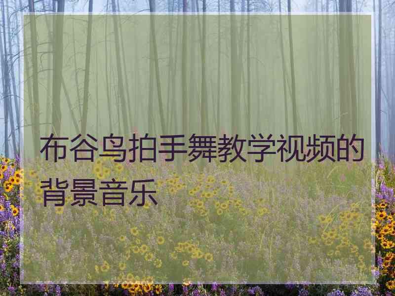 布谷鸟拍手舞教学视频的背景音乐