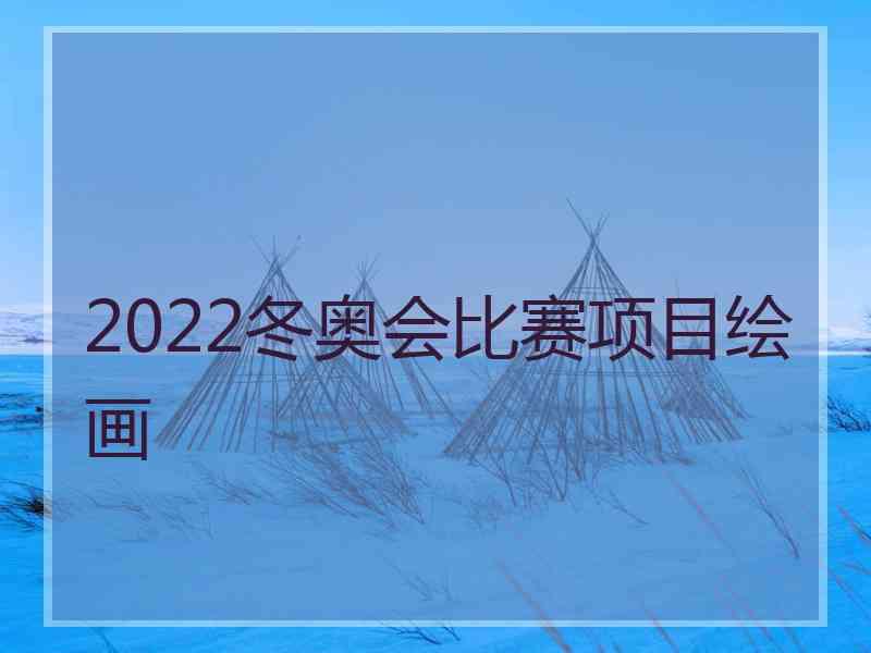 2022冬奥会比赛项目绘画