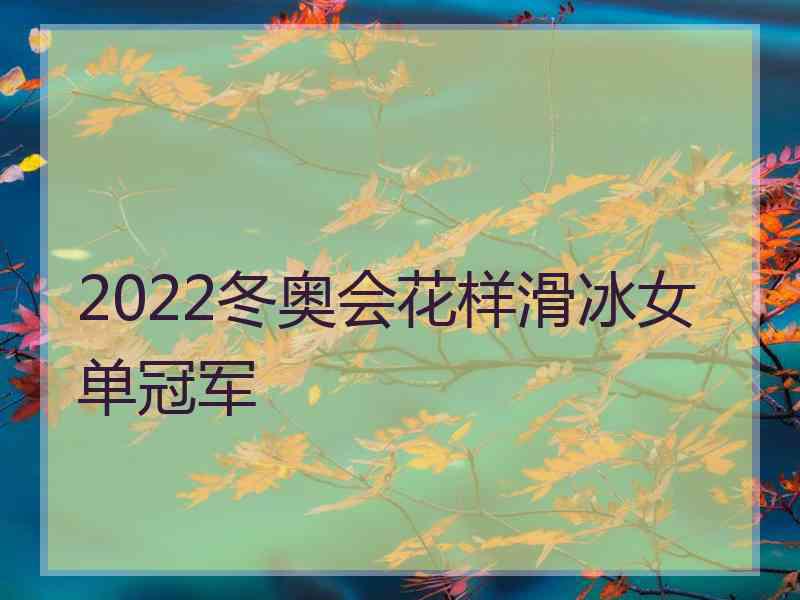 2022冬奥会花样滑冰女单冠军