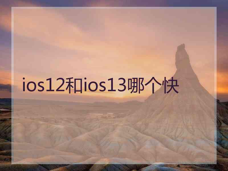 ios12和ios13哪个快