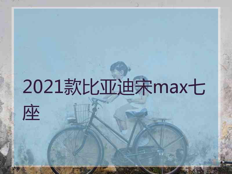 2021款比亚迪宋max七座