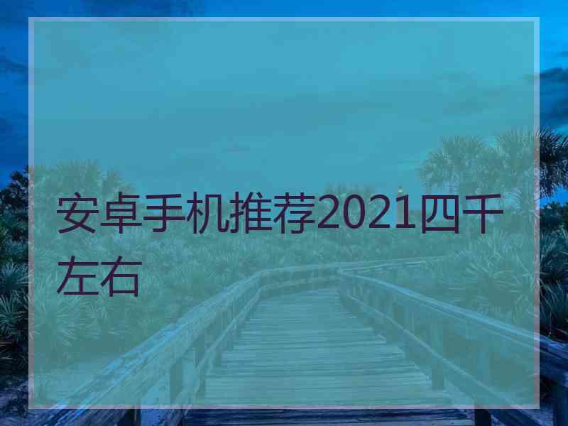 安卓手机推荐2021四千左右