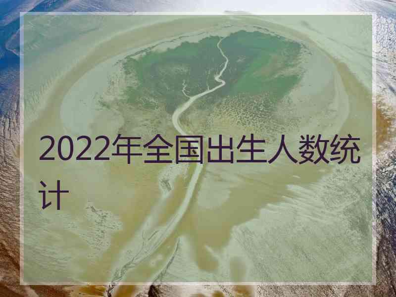 2022年全国出生人数统计