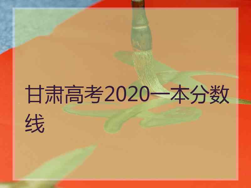 甘肃高考2020一本分数线