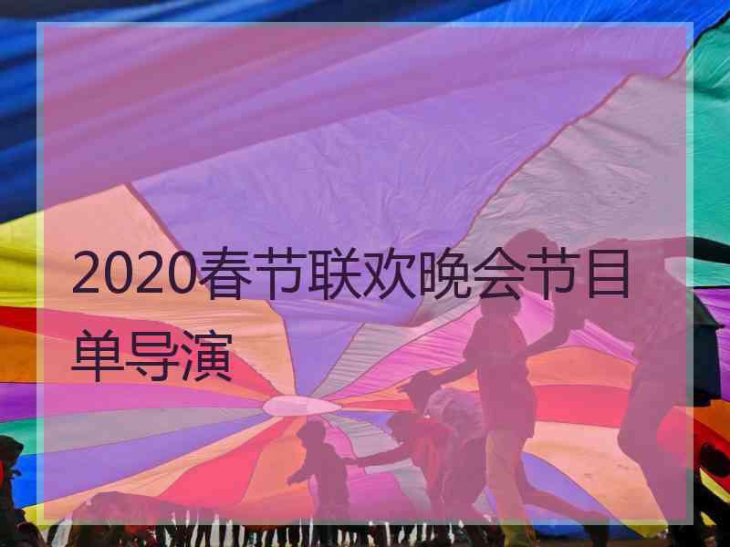 2020春节联欢晚会节目单导演