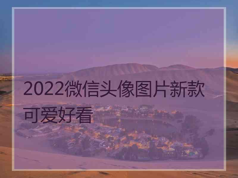 2022微信头像图片新款可爱好看