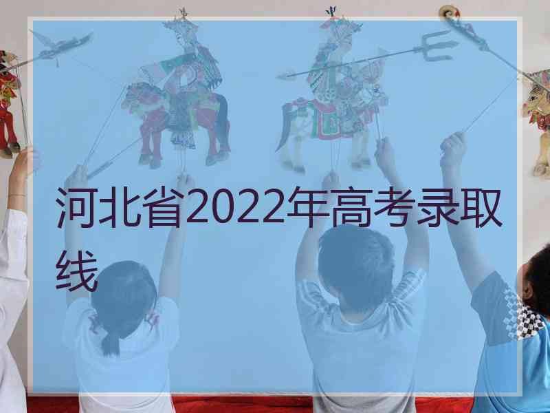 河北省2022年高考录取线