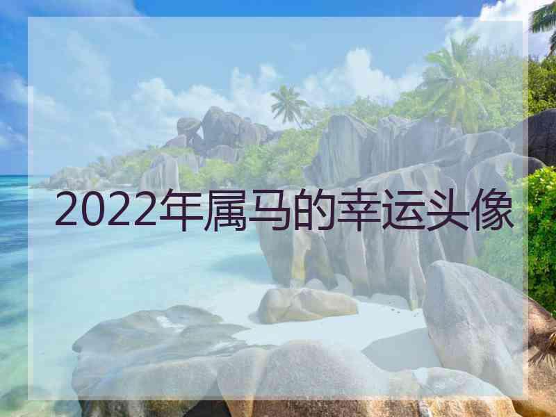 2022年属马的幸运头像